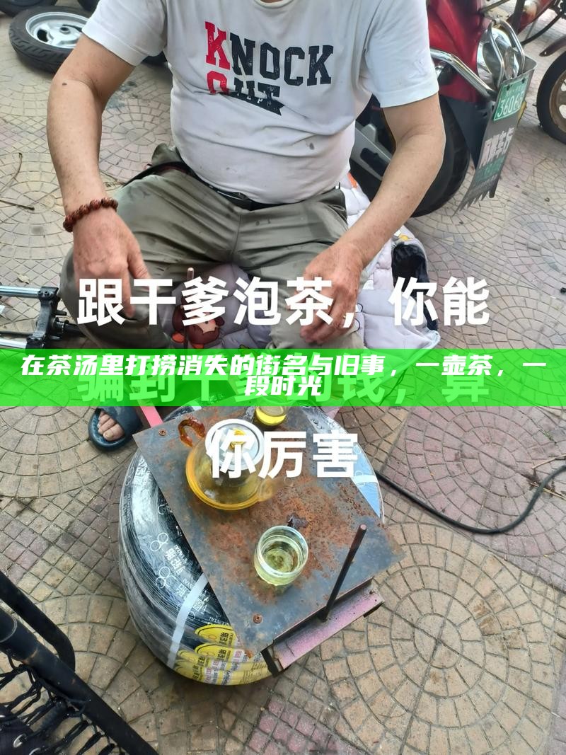在茶汤里打捞消失的街名与旧事，一壶茶，一段时光